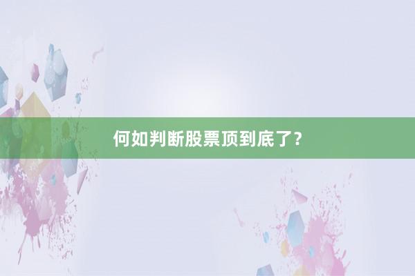 何如判断股票顶到底了？